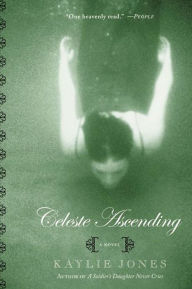 Title: Celeste Ascending: A Novel, Author: Kaylie Jones