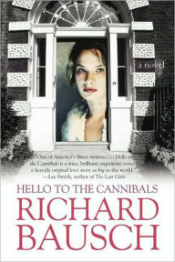 Title: Hello to the Cannibals, Author: Richard Bausch