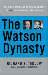 Title: The Watson Dynasty: The Fiery Reign and Troubled Legacy of IBM's Founding Father and Son, Author: Richard S. Tedlow