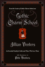 Title: Gothic Charm School: An Essential Guide for Goths and Those Who Love Them, Author: Jillian Venters