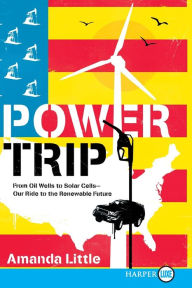 Title: Power Trip: From Oil Wells to Solar Cells--Our Ride to the Renewable Future, Author: Amanda Little