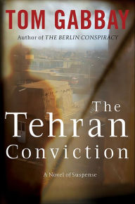 Electronic book free downloads The Tehran Conviction: A Novel of Suspense 9780061885990 in English ePub CHM iBook by Tom Gabbay