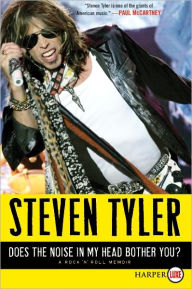 Title: Does the Noise in My Head Bother You?: A Rock 'n' Roll Memoir, Author: Steven Tyler