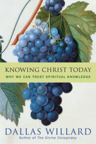 Title: Knowing Christ Today: Why We Can Trust Spiritual Knowledge, Author: Dallas Willard