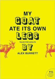 Title: My Goat Ate Its Own Legs: Tales for Adults, Author: Alex Burrett