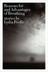 Title: Reasons for and Advantages of Breathing: Stories, Author: Lydia Peelle