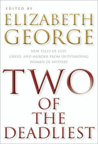 Title: Two of the Deadliest: New Tales of Lust, Greed, and Murder from Outstanding Women of Mystery, Author: Elizabeth George