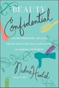 Title: Beauty Confidential: The No Preaching, No Lies, Advice-You'll-Actually-Use Guide to Looking Your Best, Author: Nadine Haobsh