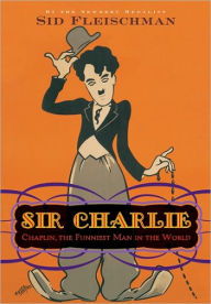 Title: Sir Charlie: Chaplin, the Funniest Man in the World, Author: Sid Fleischman