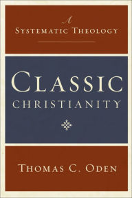 Title: Classic Christianity: A Systematic Theology, Author: Thomas C. Oden