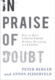 Title: In Praise of Doubt: How to Have Convictions Without Becoming a Fanatic, Author: Peter Berger