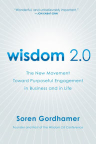 Title: Wisdom 2.0: The New Movement Toward Purposeful Engagement in Business and in Life, Author: Soren Gordhamer