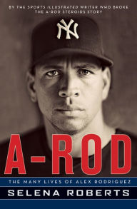 Title: A-Rod: The Many Lives of Alex Rodriguez, Author: Selena Roberts