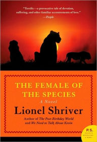 Title: The Female of the Species: A Novel, Author: Lionel Shriver