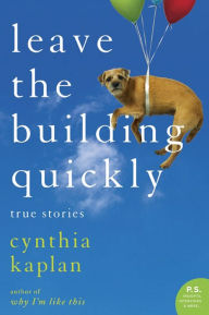 Title: Leave the Building Quickly: True Stories, Author: Cynthia Kaplan