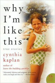 Title: Why I'm Like This: True Stories, Author: Cynthia Kaplan