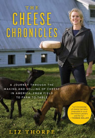 Title: The Cheese Chronicles: A Journey Through the Making and Selling of Cheese in America, from Field to Farm to Table (PagePerfect NOOK Book), Author: Liz Thorpe