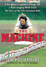 Title: The Machine: A Hot Team, a Legendary Season, and a Heart-stopping World Series: The Story of the 1975 Cincinnati Reds, Author: Joe Posnanski