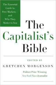 Title: The Capitalist's Bible: The Essential Guide to Free Markets - and Why They Matter to You, Author: Gretchen Morgenson