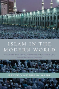 Title: Islam in the Modern World: Challenged by the West, Threatened by Fundamentalism, Keeping Faith with Tradition, Author: Seyyed Hossein Nasr