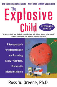 Title: The Explosive Child: A New Approach for Understanding and Parenting Easily Frustrated, Chronically Inflexible Children, Author: Ross W Greene