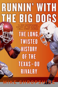 Title: Runnin' with the Big Dogs: The Long, Twisted History of the Texas-OU Rivalry, Author: Mike Shropshire