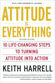 Title: Attitude is Everything Rev Ed: 10 Life-Changing Steps to Turning Attitude into Action, Author: Keith Harrell