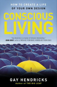 Title: Conscious Living: How to Create a Life of Your Own Design, Author: Gay Hendricks PhD