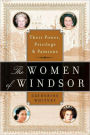 The Women of Windsor: Their Power, Privilege, and Passions
