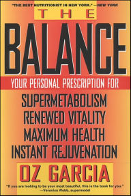 Title: The Balance: Your Personal Prescription for Super Metabolism, Renewed Vitality, Maximum Health, Instant Rejuvenation, Author: Oz Garcia