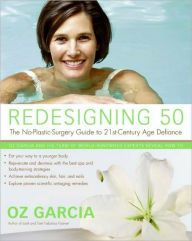 Title: Redesigning 50: The No-Plastic-Surgery Guide to 21st-Century Age Defiance, Author: Oz Garcia