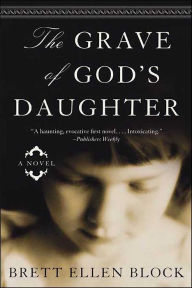 Title: The Grave of God's Daughter: A Novel, Author: Brett Ellen Block