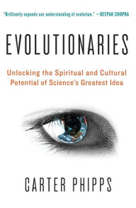 Title: Evolutionaries: Unlocking the Spiritual and Cultural Potential of Science's Greatest Idea, Author: Carter Phipps