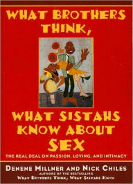 Title: What Brothers Think, What Sistahs Know About Sex: The Real Deal On Passion, Loving, And Intimacy, Author: Denene Millner