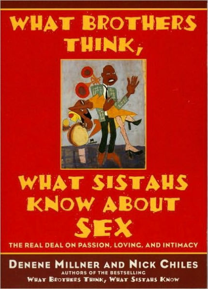 What Brothers Think, What Sistahs Know About Sex: The Real Deal On Passion, Loving, And Intimacy