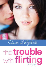 Title: The Trouble with Flirting, Author: Claire LaZebnik