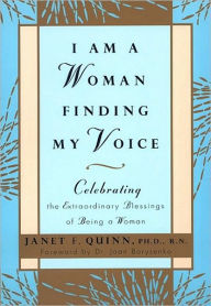 Title: I Am a Woman Finding My Voice: Celebrating the Extraordinary Blessings of Being a Women, Author: Janet Quinn