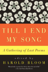 Title: Till I End My Song: A Gathering of Last Poems, Author: Harold Bloom