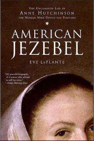Title: American Jezebel: The Uncommon Life of Anne Hutchinson, the Woman Who Defied the Puritans, Author: Eve LaPlante