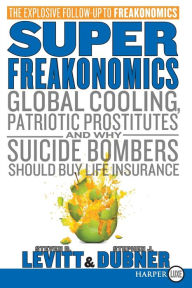 Title: SuperFreakonomics: Global Cooling, Patriotic Prostitutes, and Why Suicide Bombers Should Buy Life Insurance, Author: Steven D. Levitt