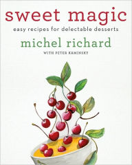 Title: Sweet Magic: Easy Recipes for Delectable Desserts, Author: Michel Richard