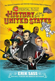 Title: The Mental Floss History of the United States: The (Almost) Complete and (Entirely) Entertaining Story of America, Author: Erik Sass