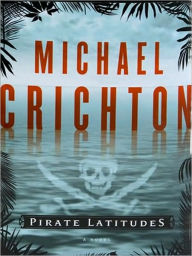 Title: Pirate Latitudes: A Novel, Author: Michael Crichton