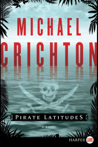Title: Pirate Latitudes: A Novel, Author: Michael Crichton