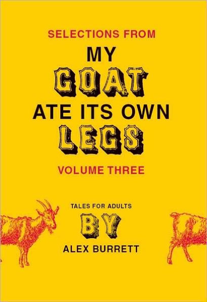 Selections from My Goat Ate Its Own Legs, Volume Three