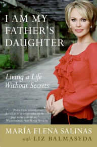 Title: I Am My Father's Daughter: Living a Life Without Secrets, Author: María Elena Salinas