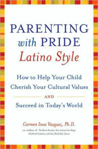 Title: Parenting with Pride Latino Style: How to Help Your Child Cherish Your Cultural Values and Succeed in Today's World, Author: Carmen Inoa Vazquez