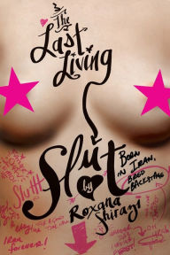 Title: The Last Living Slut: Born in Iran, Bred Backstage, Author: Roxana Shirazi