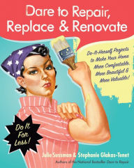 Title: Dare to Repair, Replace & Renovate: Do-It-Herself Projects to Make Your Home More Comfortable, More Beautiful & More Valuable!, Author: Julie Sussman