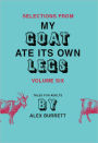 Selections from My Goat Ate Its Own Legs, Volume Six